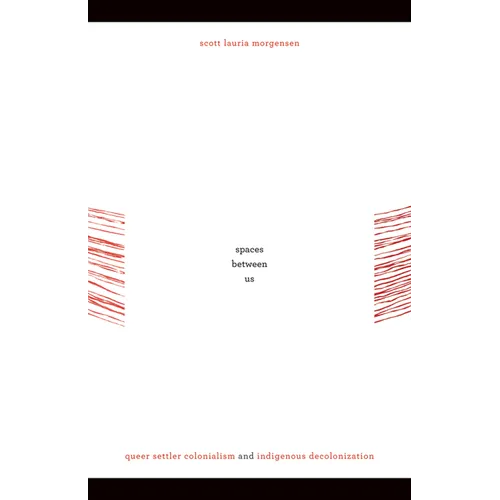 Spaces between Us: Queer Settler Colonialism and Indigenous Decolonization - Paperback
