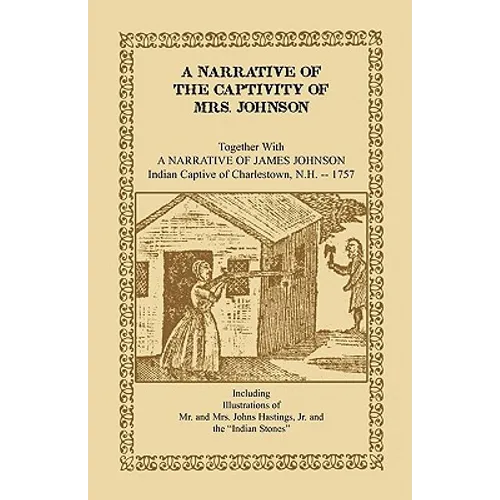 A Narrative of the Captivity of Mrs. Johnson, Together with a Narrative of James Johnson: Indian Captive of Charlestown, New Hampshire - Paperback