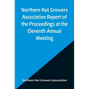 Northern Nut Growers Association Report of the Proceedings at the Eleventh Annual Meeting; Washington, D. C. October 7 and 8, 1920 - Paperback