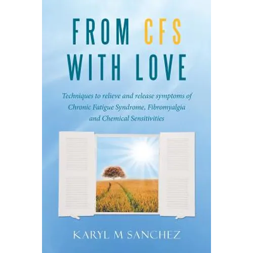 From CFS with Love: Techniques to relieve and release symptoms of Chronic Fatigue Syndrome, Fibromyalgia and Chemical Sensitivities - Paperback