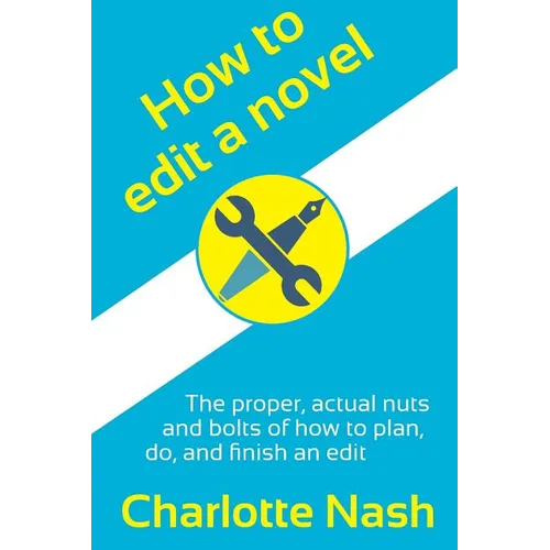 How to edit a novel: The proper, actual nuts-and-bolts of how to plan, do, and finish an edit - Paperback