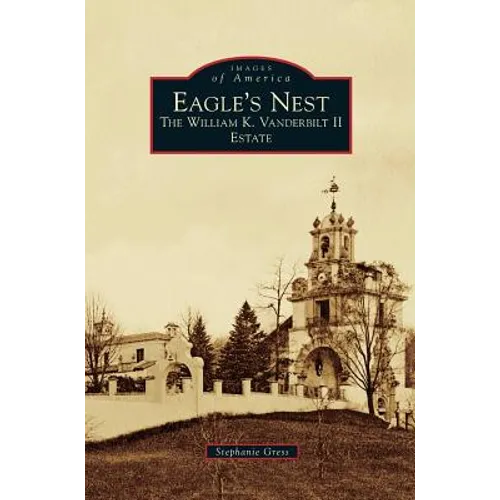 Eagle's Nest: The William K. Vanderbilt II Estate - Hardcover