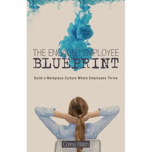 The Engaged Employee Blueprint: Build a Workplace Culture Where Employees Thrive - Paperback