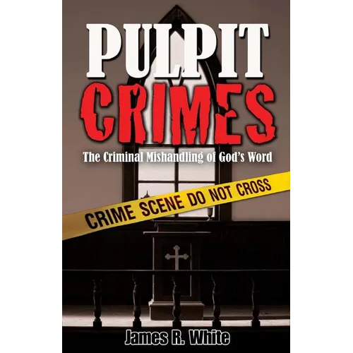 Pulpit Crimes: The Criminal Mishandling of God's Word - Paperback
