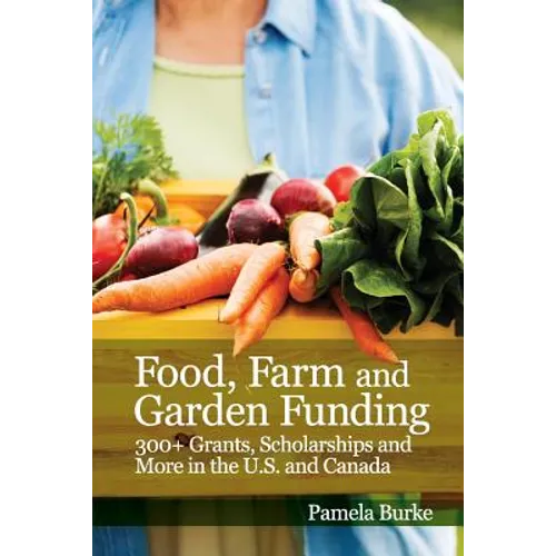 Food, Farm and Garden Funding: 300+ Grants, Scholarships and More in U.S. and Canada! - Paperback