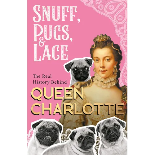 Snuff, Pugs, and Lace - The Real History Behind Queen Charlotte - Paperback