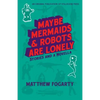 Maybe Mermaids & Robots are Lonely: Stories and a Novella - Paperback