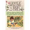 Gentle Healing for Baby and Child: A Parent's Guide to Child-Friendly Herbs and Other Natural Remedies for Common Ailments and Injuries - Paperback
