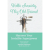 Hello Anxiety, My Old Friend: Harness Your Invisible Superpower - Hardcover