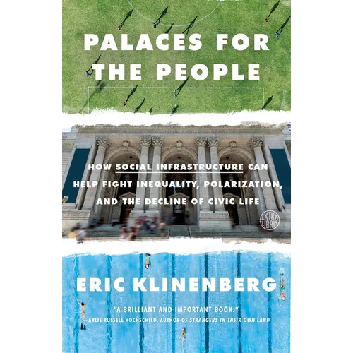 Palaces for the People: How Social Infrastructure Can Help Fight Inequality, Polarization, and the Decline of Civic Life - Paperback