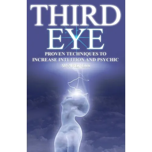 Third Eye: Proven Techniques to Increase Intuition and Psychic Awareness - Paperback
