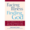 Facing Illness, Finding God: How Judaism Can Help You and Caregivers Cope When Body or Spirit Fails - Paperback