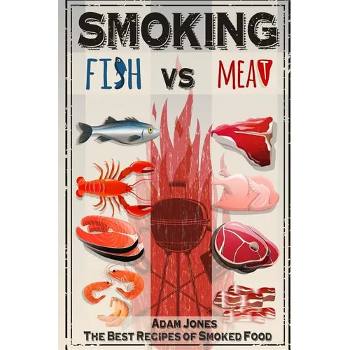 Smoking Fish vs Meat: The Best Recipes of Smoked Food - Paperback