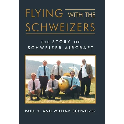 Flying with the Schweizers: The Story of Schweizer Aircraft - Hardcover