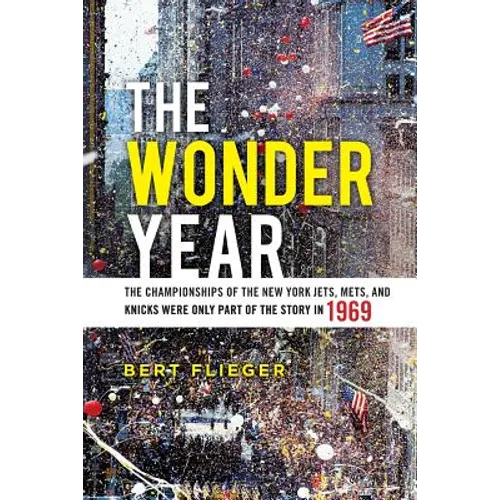 The Wonder Year: The Championships of the New York Jets, Mets, and Knicks Were Only Part of the Story in 1969 - Paperback