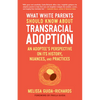 What White Parents Should Know about Transracial Adoption: An Adoptee's Perspective on Its History, Nuances, and Practices - Paperback