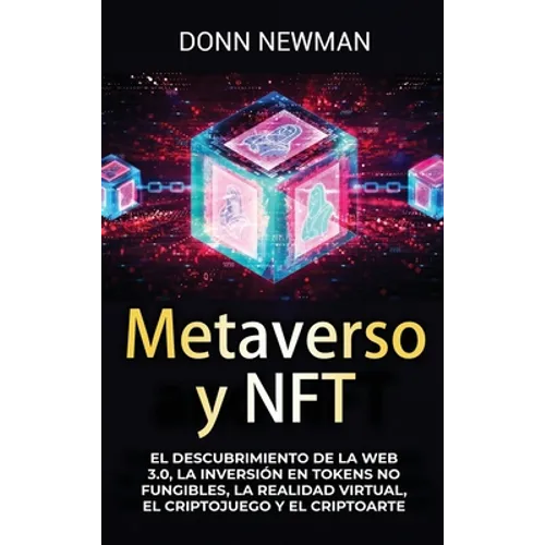 Metaverso y NFT: El descubrimiento de la Web 3.0, la inversión en tokens no fungibles, la realidad virtual, el criptojuego y el criptoarte - Hardcover