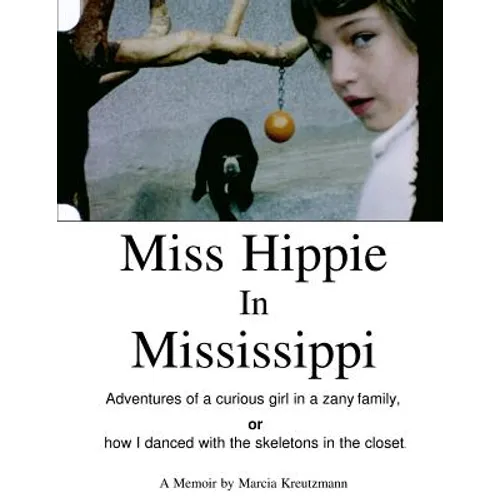 Miss Hippie In Mississippi: A Curious Girl in a Zany Family Or How I Danced With the Skeletons in the Closet - Paperback