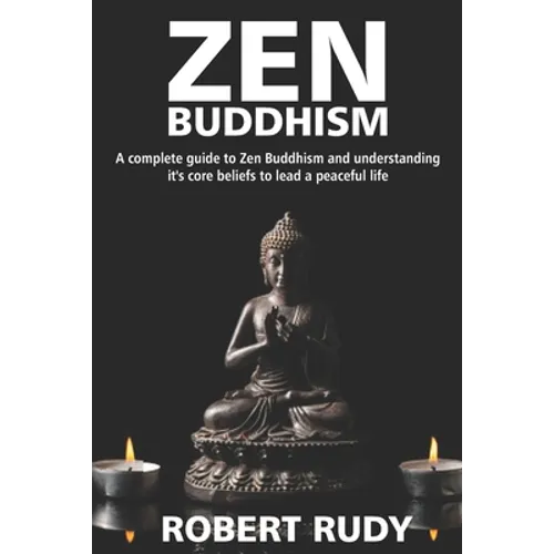 Zen Buddhism: A complete guide to Zen Buddhism and understanding it's core beliefs to lead a peaceful life - Paperback