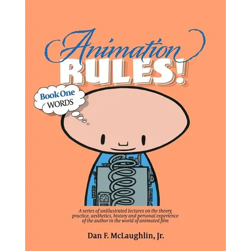 Animation Rules!: Book One: Words: Being a series of lectures on the theory, practice, aesthetics, history and personal experiences of t - Paperback
