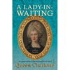 A Lady-in-Waiting - The Complete Journals of Court and Private Life in the Time of Queen Charlotte - Paperback