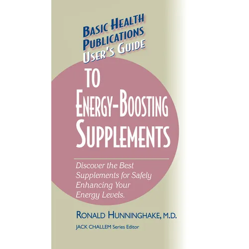 User's Guide to Energy-Boosting Supplements: Discover the Best Supplements for Safely Enhancing Your Energy Levels - Hardcover