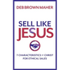 Sell Like Jesus: 7 Characteristics of Christ for Ethical Sales - Paperback