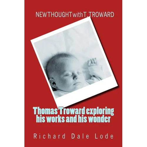 THOMAS TROWARD - exploring his Works and his Wonders: NEW THOUGHT with T. TROWARD - Paperback