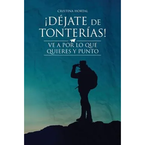 ¡Déjate de tonterías!: ¡Ve a por lo que quieres y punto! - Paperback