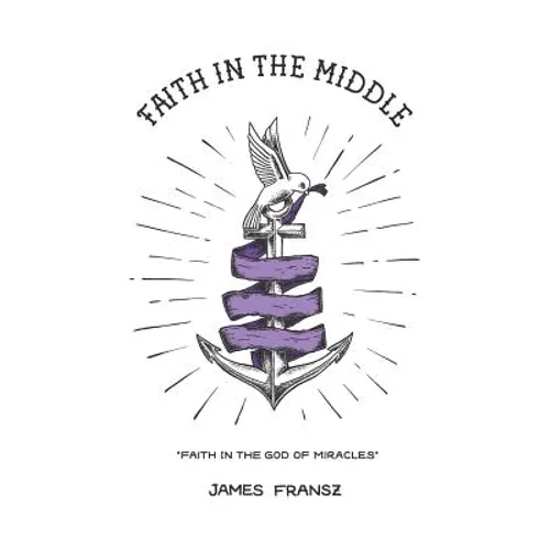 Faith in the Middle: Faith in the God of Miracles - Paperback