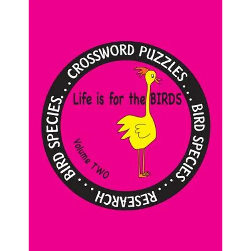 Life is for the Birds Volume Two: Research and Complete Crossword puzzles on the African Jacana, Canada Goose, Grasshopper Sparrow, Indian Peafowl, Ki - Paperback