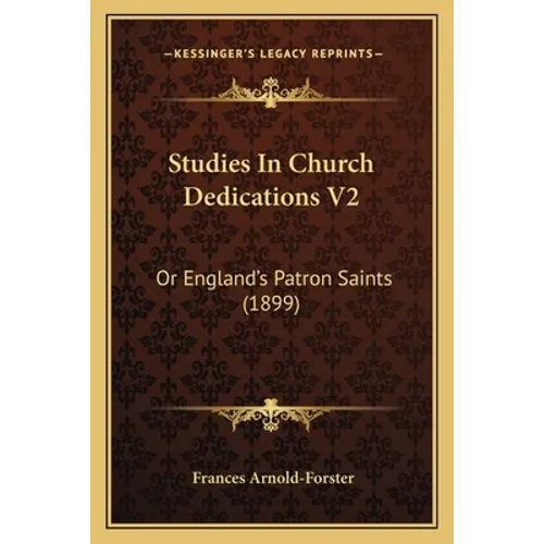 Studies In Church Dedications V2: Or England's Patron Saints (1899) - Paperback