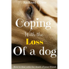 Coping With The Loss Of A Dog: How To Deal With The Death Of Your Friend - Paperback