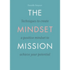 The Mindset Mission: Techniques To Create A Positive Mindset To Achieve Your Potential - Paperback