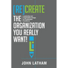 [Re]Create the Organization You Really Want!: Leadership and Organization Design for Sustainable Excellence. - Paperback