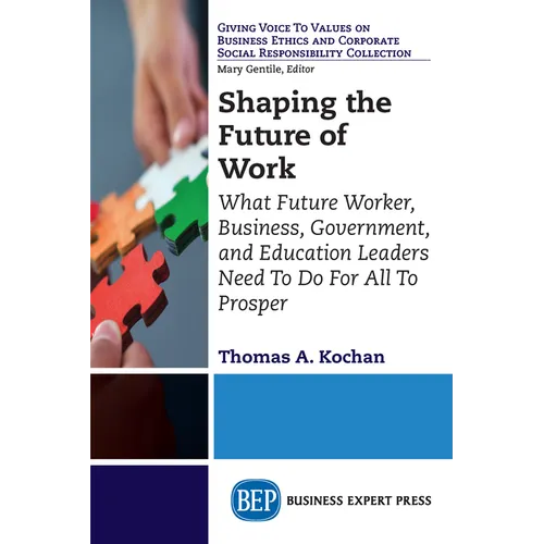 Shaping the Future of Work: What Future Worker, Business, Government, and Education Leaders Need To Do For All To Prosper - Paperback