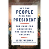 Let the People Pick the President: The Case for Abolishing the Electoral College - Paperback