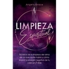 Limpieza Espiritual: Secretos De La Limpieza Del Alma De Los Que Nadie Habla Y Cómo Limpiar La Energía Negativa De Tu Casa En 7 Días - Paperback