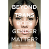 Beyond Trans: Does Gender Matter? - Paperback