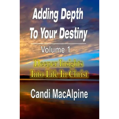 Adding Depth to Your Destiny: Deeper Insights Into Life in Christ - Paperback