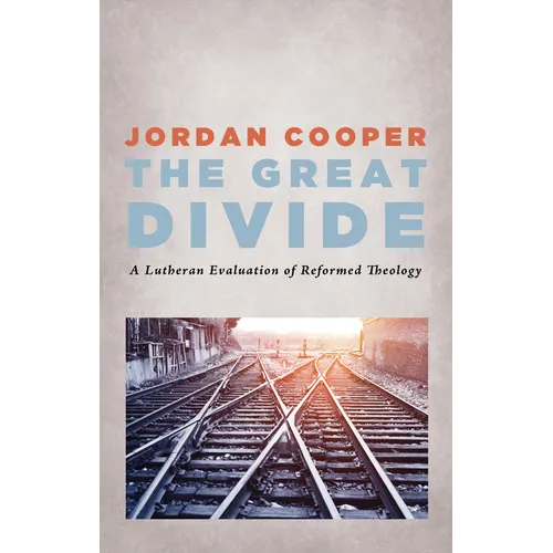 The Great Divide: A Lutheran Evaluation of Reformed Theology - Hardcover