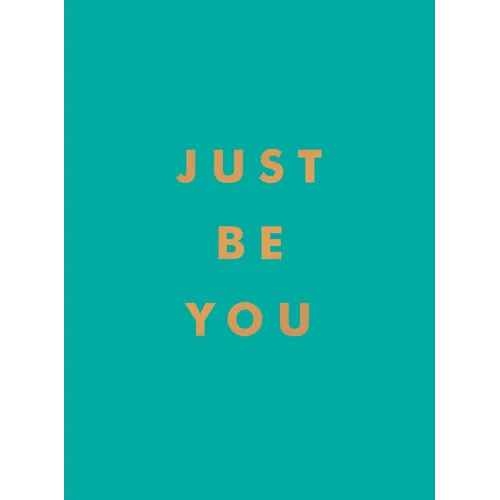 Just Be You: Inspirational Quotes and Awesome Affirmations for Staying True to Yourself - Hardcover
