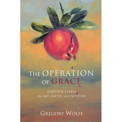 The Operation of Grace: Further Essays on Art, Faith, and Mystery - Hardcover