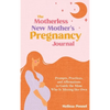 The Motherless New Mother's Pregnancy Journal: Prompts, Practices, and Affirmations to Guide the Mom Who is Missing Her Own - Hardcover