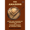 The Amazons: Lives and Legends of Warrior Queens and Warrior Women of Ancient Times - Paperback