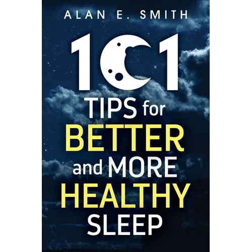 101 Tips for Better And More Healthy Sleep: Practical Advice for More Restful Nights - Paperback