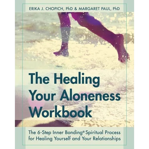 The Healing Your Aloneness Workbook: The 6-Step Inner Bonding Process for Healing Yourself and Your Relationships - Paperback