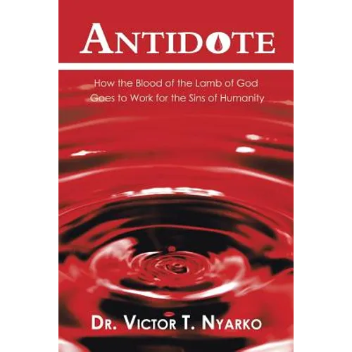 Antidote: How the Blood of the Lamb of God Goes to Work for the Sins of Humanity - Paperback