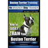 Boston Terrier Training Dog Training with the No BRAINER Dog TRAINER We Make it THAT Easy!: How to EASILY TRAIN Your Boston Terrier - Paperback