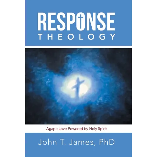 Response Theology: Agape Love Powered by Holy Spirit - Hardcover